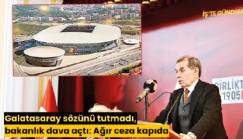 Galatasaray sözünü tutmadı, bakanlık dava açtı: Ağır ceza kapıda