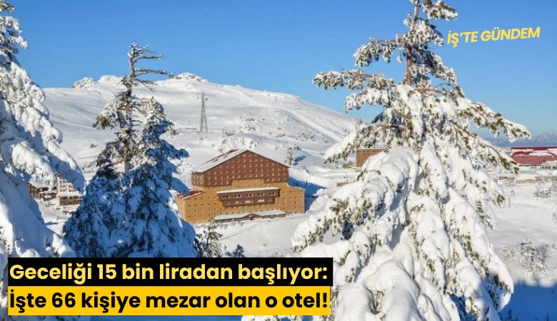 Geceliği 15 bin liradan başlıyor: İşte 66 kişiye mezar olan o otel!