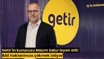 Getir'in kurucusu Nazım Salur isyan etti: BAE haklarımıza çökmek istiyor