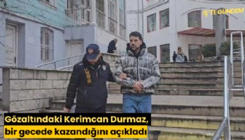 Gözaltındaki Kerimcan Durmaz, bir gecede kazandığını açıkladı