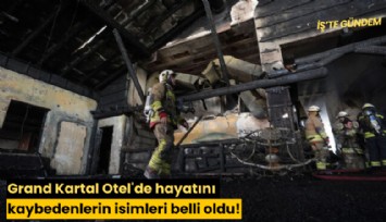 Grand Kartal Otel'de hayatını kaybedenlerin isimleri belli oldu!