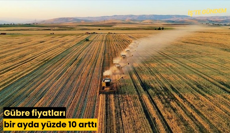Gübre fiyatları bir ayda yüzde 10 arttı