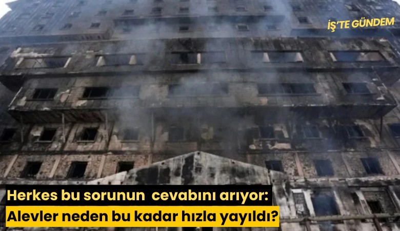 Herkes bu sorunun  cevabını arıyor: Alevler neden bu kadar hızla yayıldı?