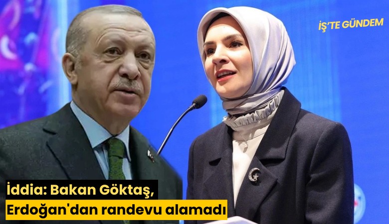 İddia: Bakan Göktaş, Erdoğan'dan randevu alamadı