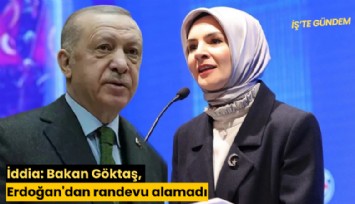 İddia: Bakan Göktaş, Erdoğan'dan randevu alamadı