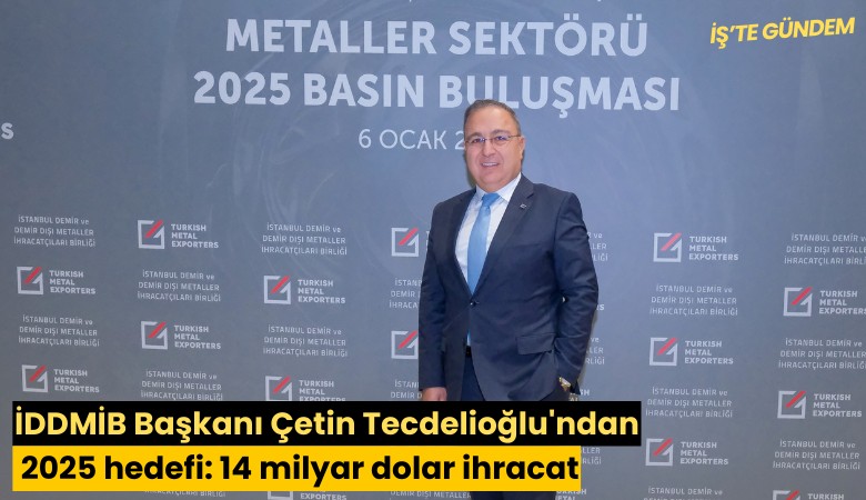İDDMİB Başkanı Çetin Tecdelioğlu'ndan 2025 hedefi: 14 milyar dolar ihracat