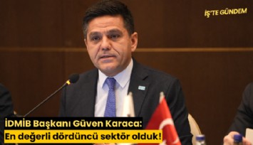 İDMİB Başkanı Güven Karaca: En değerli dördüncü sektör olduk!