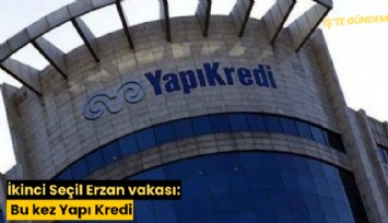 İkinci Seçil Erzan vakası: Bu kez Yapı Kredi