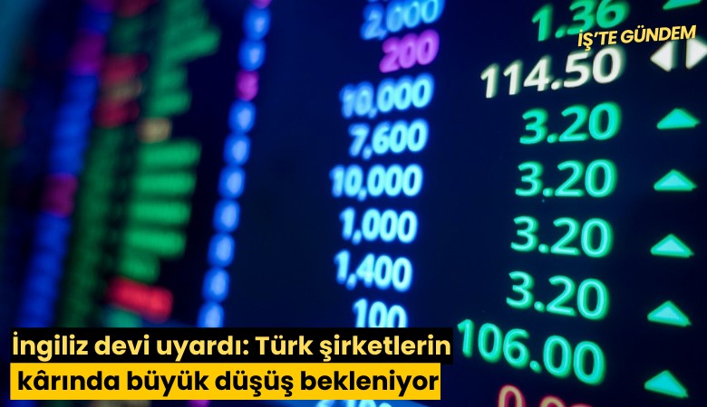 İngiliz devi uyardı: Türk şirketlerin karında büyük düşüş bekleniyor