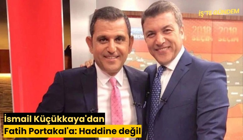 İsmail Küçükkaya'dan Fatih Portakal'a: Haddine değil