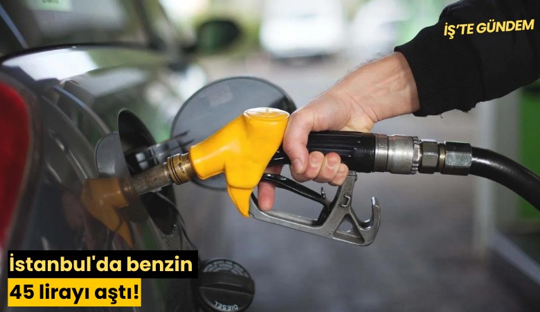 İstanbul'da benzin 45 lirayı aştı!