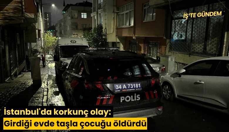 İstanbul'da korkunç olay: Girdiği evde taşla çocuğu öldürdü
