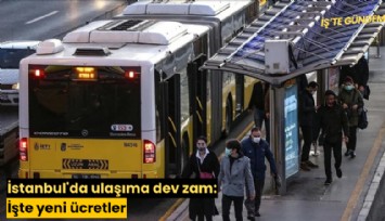İstanbul'da ulaşıma dev zam: İşte yeni ücretler