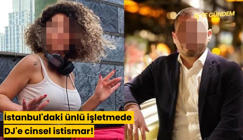 İstanbul'daki ünlü işletmede DJ'e cinsel istismar!