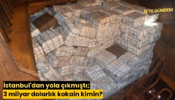 İstanbul'dan yola çıkmıştı; 3 milyar dolarlık kokain kimin?
