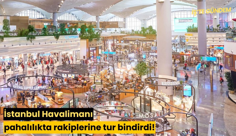 İstanbul Havalimanı pahalılıkta rakiplerine tur bindirdi!