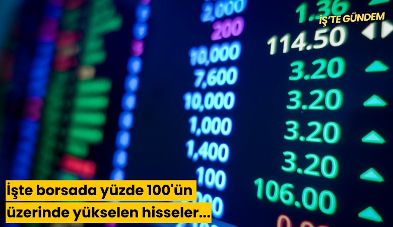 İşte borsada yüzde 100'ün üzerinde yükselen hisseler...