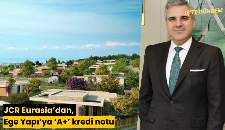 JCR Eurasia’dan, Ege Yapı’ya ‘A+’ kredi notu