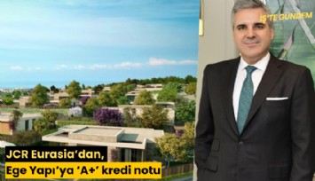 JCR Eurasia'dan, Ege Yapı'ya ‘A+' kredi notu