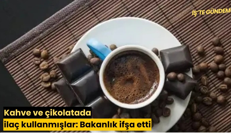 Kahve ve çikolatada ilaç kullanmışlar: Bakanlık ifşa etti