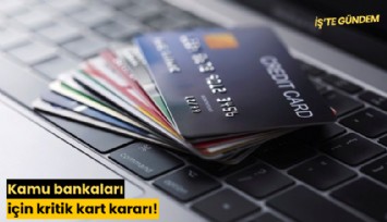 Kamu bankaları için kritik kart kararı!