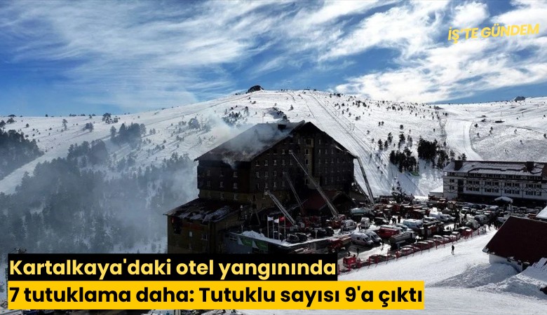 Kartalkaya'daki otel yangınında 7 tutuklama daha: Tutuklu sayısı 9'a çıktı
