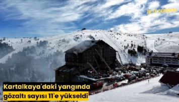 Kartalkaya'daki yangında gözaltı sayısı 11'e yükseldi