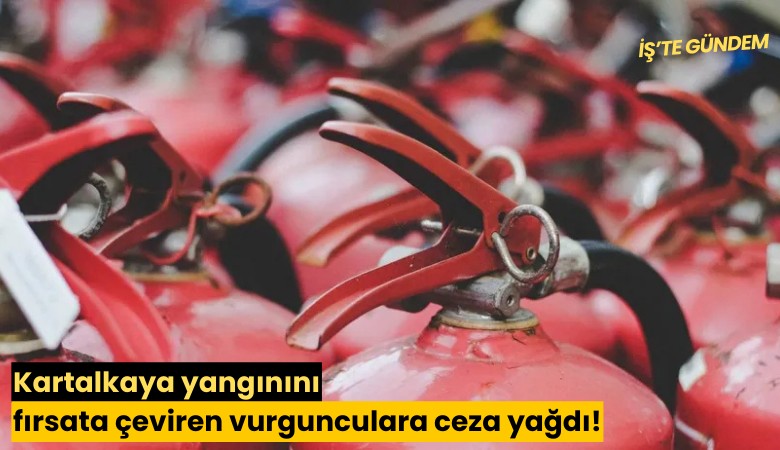 Kartalkaya yangınını fırsata çeviren vurgunculara ceza yağdı!