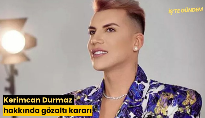 Kerimcan Durmaz hakkında gözaltı kararı