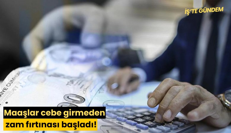 Maaşlar cebe girmeden zam fırtınası başladı!