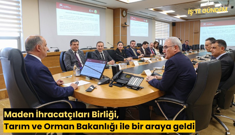 Maden İhracatçıları Birliği, Tarım ve Orman Bakanlığı ile bir araya geldi