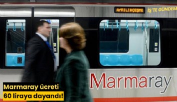 Marmaray ücreti 60 liraya dayandı!