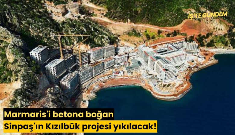 Marmaris'i betona boğan Sinpaş'ın Kızılbük projesi yıkılacak!