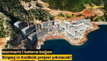 Marmaris'i betona boğan Sinpaş'ın Kızılbük projesi yıkılacak!