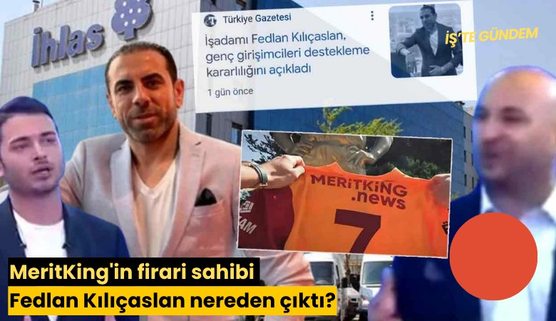 MeritKing'in firari sahibi Fedlan Kılıçaslan nereden çıktı?
