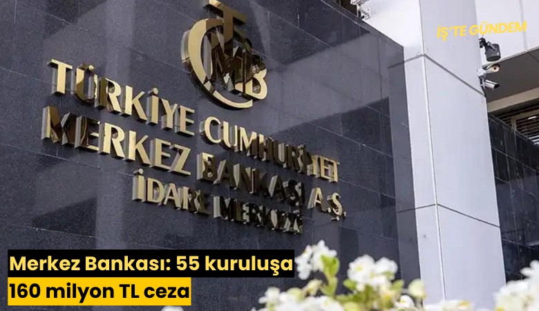 Merkez Bankası: 55 kuruluşa 160 milyon TL ceza uygulandı