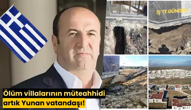 Ölüm villalarının müteahhidi artık Yunan vatandaşı!
