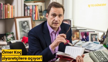 Ömer Koç ziyaretçilere açıyor!