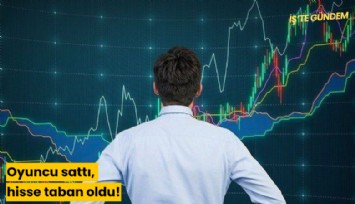 Oyuncu sattı, hisse taban oldu!