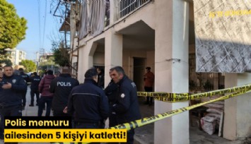 Polis memuru ailesinden 5 kişiyi katletti!