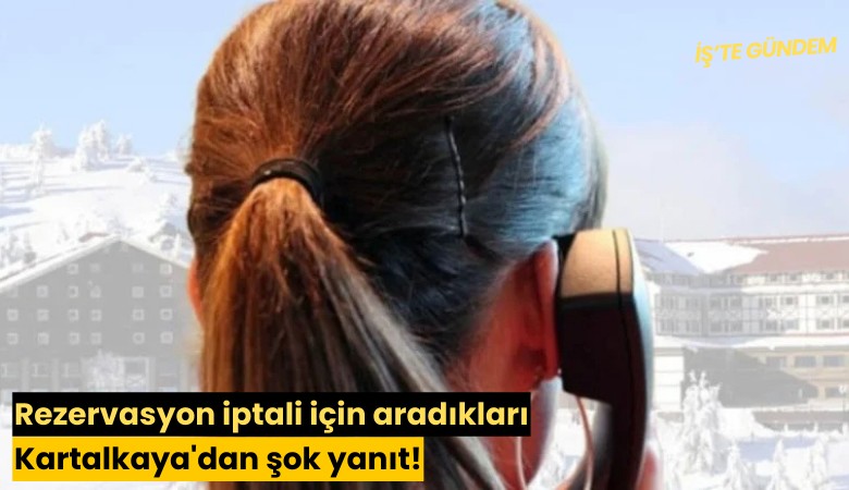 Rezervasyon iptali için aradıkları Kartalkaya'dan şok yanıt!