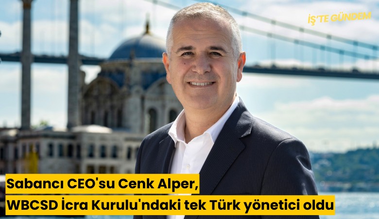 Sabancı CEO'su Cenk Alper, WBCSD İcra Kurulu'ndaki tek Türk yönetici oldu
