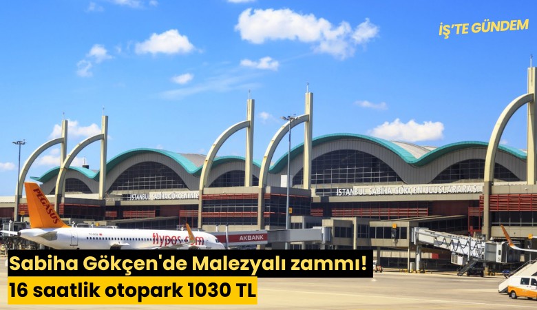 Sabiha Gökçen'de Malezyalı zammı! 16 saatlik otopark 1030 TL
