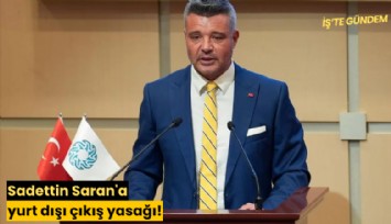 Sadettin Saran'a yurt dışı çıkış yasağı!