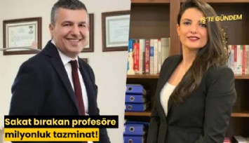 Sakat bırakan profesöre milyonluk tazminat!