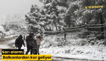 Sarı alarm: Balkanlardan kar geliyor