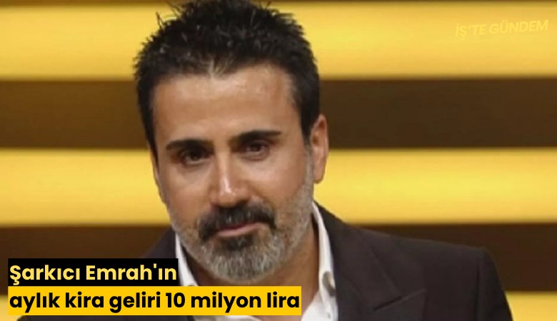 Şarkıcı Emrah'ın aylık kira geliri 10 milyon lira