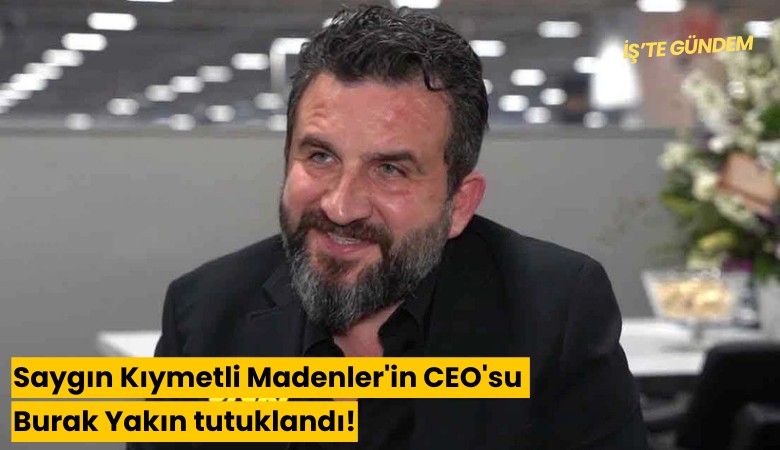 Saygın Kıymetli Madenler'in CEO'su Burak Yakın tutuklandı!