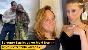 Serenay Sarıkaya ve Mert Demir savcılıkta ifade verecek!
