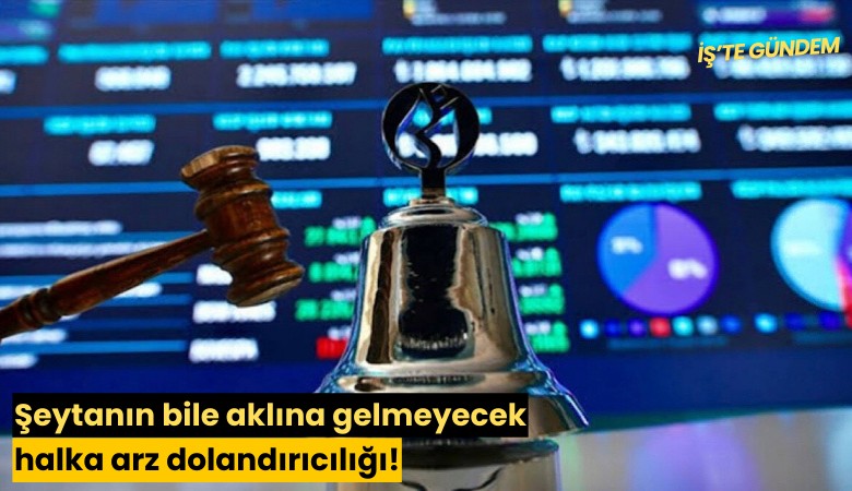 Şeytanın bile aklına gelmeyecek halka arz dolandırıcılığı!